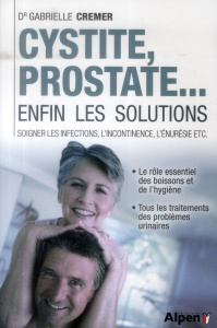 Cystite, prostate... enfin les solutions. Soigner les infections, l'incontinence, l'énurésie etc. - Cremer Gabrielle