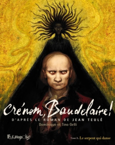 Crénom, Baudelaire ! Tome 3 : Le serpent qui danse - Gelli Dominique ; Gelli Tino ; Teulé Jean