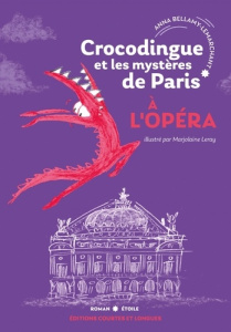 Crocodingue et les mystères de Paris Tome 4 : A l'Opéra - Bellamy-Lemarchant Anna ; Leray Marjolaine