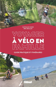 Voyager à vélo en famille. Guide pratique et itinéraires - Cuche Nathalie ; Béallet Eric