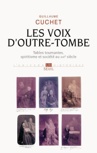 Les voix d'outre-tombe. Tables tournantes, spiritisme et société au XIXe siècle - Cuchet Guillaume