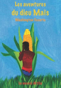 Les Aventures du dieu Maïs. "Le héros coincé entre deux mondes" - Cucurto Washington ; Pékin Tom de ; Orssaud Genevi