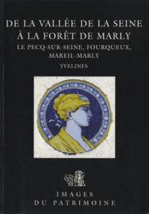 De la vallée de la Seine à la Forêt de Marly. Le Pecq-sur-Seine, Fourqueux, Mareil-marly, Yvelines - Cueille Sophie ; Décamps Christian