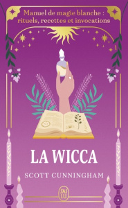 La Wicca. Manuel de magie blanche : rituels, recettes et invocations - Cunningham Scott ; Fortier Sylvie