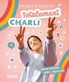 Totalement Charli. Mon guide 100% positif - D'Amelio Charli ; Heudiard Servane ; Stilwell Step