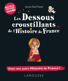 Les Dessous croustillants de l'Histoire de France. Osez une autre Histoire de France ! Nlle Edition - Dag'Naud Alain