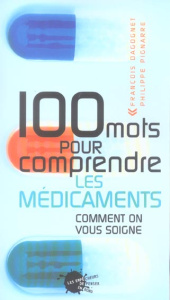 100 mots pour comprendre les médicaments. Comment on vous soigne - Dagognet François ; Pignarre Philippe