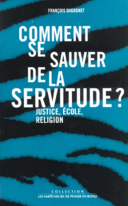 Comment se sauver de la servitude ? Justice, école, religion - Dagognet François
