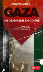 Gaza : un génocide en cours. Palestine, Proche-Orient et internationalisme - Daher Joseph