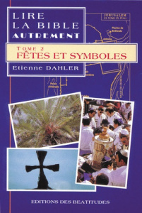Lire la Bible autrement. Tome 2 Fêtes et symboles - Dahler Etienne