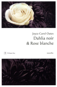 Dahlia noir et Rose blanche - Oates Joyce Carol ; Auché Christine