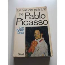 LA VIE DE PEINTRE DE PABLO PICASSO - DAIX PIERRE