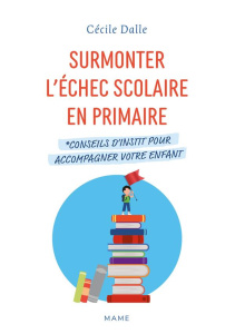 Surmonter l'échec scolaire en primaire. Conseils d'instit pour accompagner votre enfant - Dalle Cécile