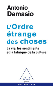 L'ordre étrange des choses. La vie, les sentiments et la fabrique de la culture - Damasio Antonio ; Nau Jean-Clément