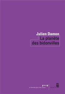 Un monde de bidonvilles. Migrations et urbanisme informel - Damon Julien