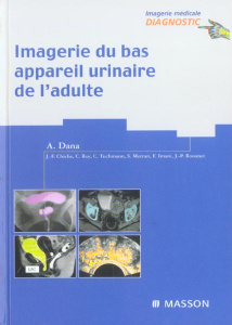 Imagerie du bas appareil urinaire de l'adulte - Dana Alain ; Steg Adolphe