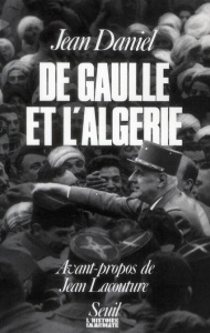 De Gaulle et l'Algérie. La tragédie, le héros et le témoin - Daniel Jean