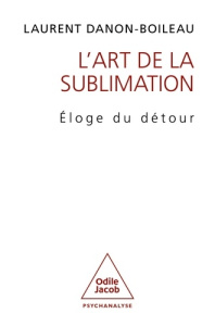 L'art de la sublimation. Eloge du détour - Danon-Boileau Laurent