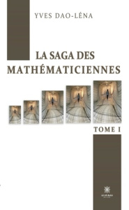 La saga des mathématiciennes. Tome 1 - Dao-Iéna Yves