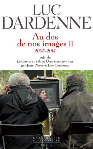 Au dos de nos images. Tome 2, 2005-2014 ; Suivi de Le gamin au vélo et Deux jours une nuit - Dardenne Luc ; Dardenne Jean-Pierre
