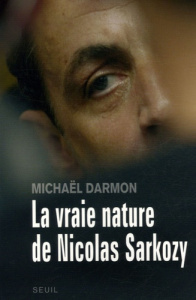 La vraie nature de Nicolas Sarkozy - Darmon Michaël