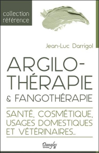 Argilothérapie & Fangothérapie. Le retour à la Terre - Darrigol Jean-Luc