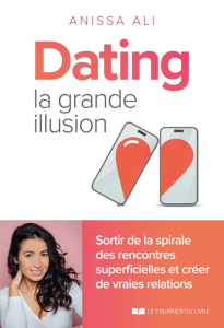 Dating, la grande illusion. Sortir de la spirale des rencontres superficielles et créer des vraies r - Ali Anissa