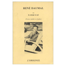 René Daumal ou le Retour à soi. Textes inédits de René Daumal, études sur son oeuvre - Daumal René