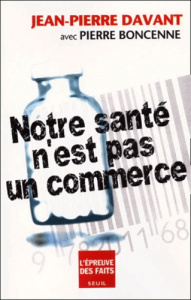Notre santé n'est pas un commerce - Davant Jean-Pierre ; Boncenne Pierre