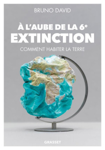 A l'aube de la 6e extinction. Comment habiter la Terre - David Bruno
