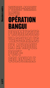 Opération Bangui. Promesses vaccinales en Afrique postcoloniale - David Pierre-Marie