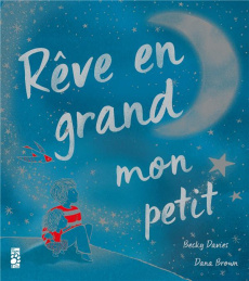 Rêve en grand mon petit - Davies Becky ; Brown Dana