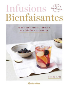 Infusions bienfaisantes. 50 boissons pour se tonifier, se régénérer, se relaxer - Davis Georgina ; Albert Luke ; Billaut Delphine ;