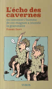 L'écho des cavernes. Ou comment l'homme de cro-magnon a inventé la grammaire - Davy Pierre ; Robert Yannick ; Coppens Yves