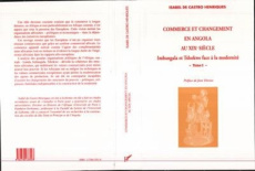 Commerce et changement en Angola au XIXe siècle. 1 Imbangala et Tshokweface à la modernité - Tome 1 - De Castro henriques