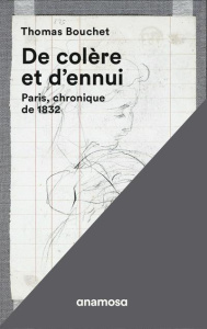 De colère et d'ennui. Paris, chronique de 1832 - Bouchet Thomas