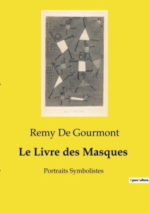 Le Livre des Masques. Exploration des figures littéraires symbolistes à travers les portraits de Rem - De Gourmont remy