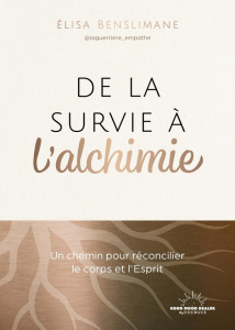 De la survie à l'alchimie. Un chemin pour réconcilier le corps et l'Esprit - Benslimane Elisa