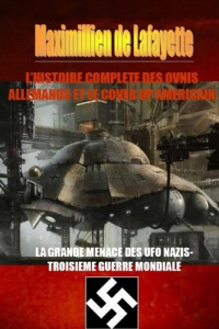 L'HISTOIRE COMPLETE DES OVNIS ALLEMANDS ET LE COVER UP AMERICAIN. Tome 1 - De Lafayette maximillien