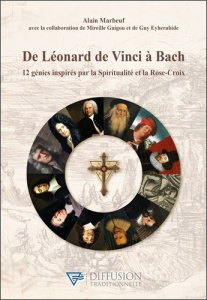 De Léonard de Vinci à Bach. 12 génies inspirés par la Spiritualité et la Rose-Croix - Marbeuf Alain ; Guigou Mireille ; Eyherabide Guy