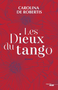 Les dieux du tango - De Robertis Carolina ; Monteilhet Eva