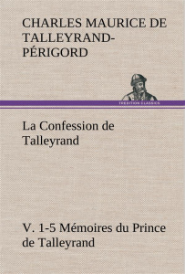 La Confession de Talleyrand, V. 1-5 Mémoires du Prince de Talleyrand. La confession de talleyrand v - De Talleyrand-périgord charles ma