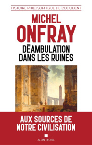Déambulation dans les ruines. Une histoire philosophique de l'Occident - Onfray Michel