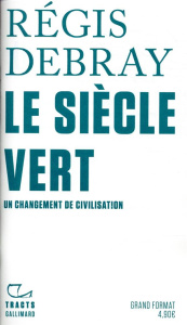 Le siècle vert. Un changement de civilisation - Debray Régis