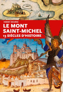 Le Mont-Saint-Michel. 13 siècles d'histoire - Decaëns Henry