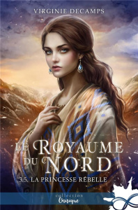Le royaume du Nord Tome 3 : La princesse rebelle - Decamps Virginie