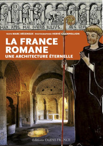 La France romane, une architecture éternelle - Déceneux Marc ; Champollion Hervé