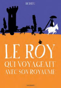 Le roy qui voyageait avec son royaume - Dedieu Thierry