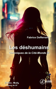 Chroniques de la Cité-Monde Tome 3 : Les deshumains - Defferrard Fabrice