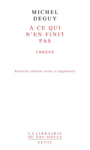 A ce qui n'en finit pas. Thrène, Edition revue et augmentée - Deguy Michel